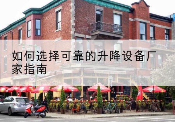 德钦电动升降机厂家-如何选择可靠的升降设备厂家指南